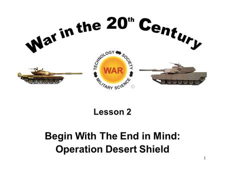 Lesson 2 Begin With The End in Mind: Operation Desert Shield 1.