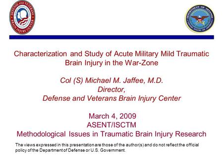 Characterization and Study of Acute Military Mild Traumatic Brain Injury in the War-Zone Col (S) Michael M. Jaffee, M.D. Director, Defense and Veterans.