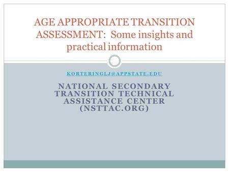 NATIONAL SECONDARY TRANSITION TECHNICAL ASSISTANCE CENTER (NSTTAC.ORG) AGE APPROPRIATE TRANSITION ASSESSMENT: Some insights and.