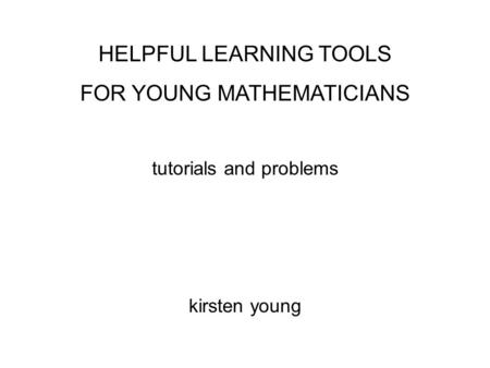 HELPFUL LEARNING TOOLS FOR YOUNG MATHEMATICIANS tutorials and problems kirsten young.