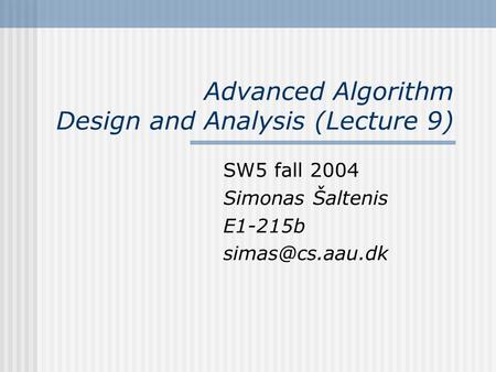 Advanced Algorithm Design and Analysis (Lecture 9) SW5 fall 2004 Simonas Šaltenis E1-215b