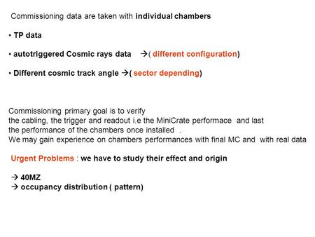 Commissioning data are taken with individual chambers TP data autotriggered Cosmic rays data  ( different configuration) Different cosmic track angle.