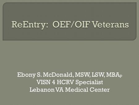 Ebony S. McDonald, MSW, LSW, MBA p VISN 4 HCRV Specialist Lebanon VA Medical Center.