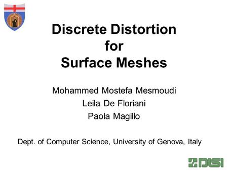 Discrete Distortion for Surface Meshes Mohammed Mostefa Mesmoudi Leila De Floriani Paola Magillo Dept. of Computer Science, University of Genova, Italy.