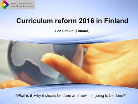 Curriculum reform 2016 in Finland Leo Pahkin (Finland)