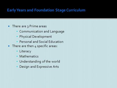  There are 3 Prime areas ▪ Communication and Language ▪ Physical Development ▪ Personal and Social Education  There are then 4 specific areas: ▪ Literacy.