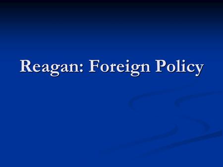 Reagan: Foreign Policy. I. Rejecting Carter Carter: Vowed to reduce Cold War (cut military, slow arms race)& pay attention to 3 rd World concern (no Vietnams)