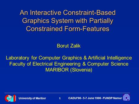 University of Maribor 1 CADUI'96 - 5-7 June 1996 - FUNDP Namur An Interactive Constraint-Based Graphics System with Partially Constrained Form-Features.