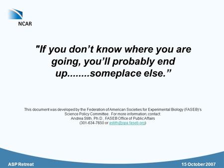 ASP Retreat 15 October 2007 If you don’t know where you are going, you’ll probably end up........someplace else.” This document was developed by the Federation.