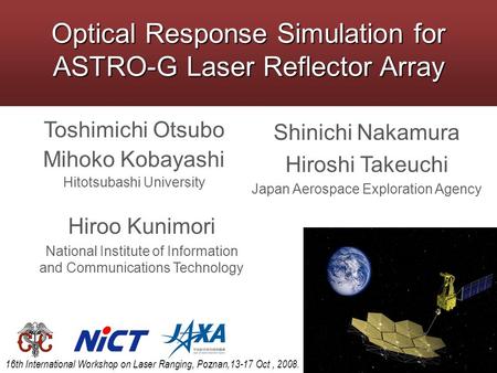 Toshimichi Otsubo Mihoko Kobayashi Hitotsubashi University 1 Optical Response Simulation for ASTRO-G Laser Reflector Array Hiroo Kunimori National Institute.