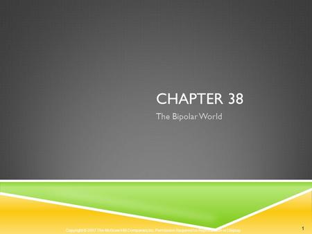 Copyright © 2007 The McGraw-Hill Companies Inc. Permission Required for Reproduction or Display. CHAPTER 38 The Bipolar World 1.