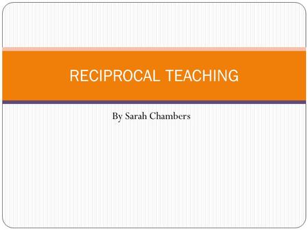 By Sarah Chambers RECIPROCAL TEACHING. Where the Strategy was found  Presented by The Literacy and Numeracy.