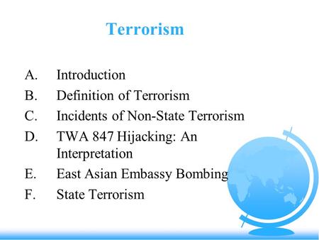 Terrorism A.Introduction B.Definition of Terrorism C.Incidents of Non-State Terrorism D.TWA 847 Hijacking: An Interpretation E.East Asian Embassy Bombing.