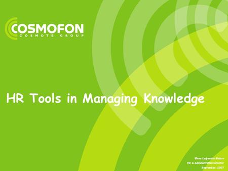 HR Tools in Managing Knowledge Elena Dojranska Slabev HR & Administration Director September, 2007.