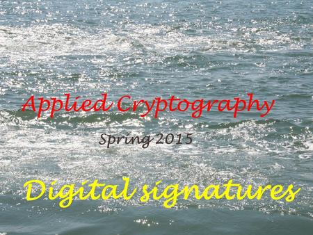 Applied Cryptography Spring 2015 Digital signatures.