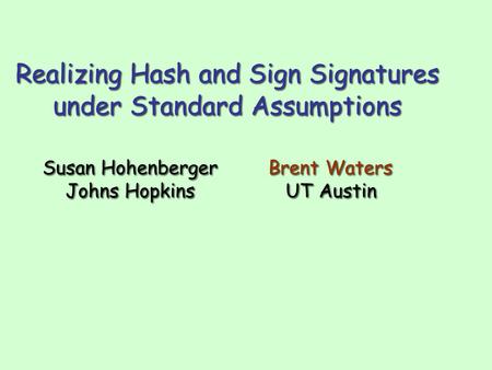 Realizing Hash and Sign Signatures under Standard Assumptions Realizing Hash and Sign Signatures under Standard Assumptions Susan Hohenberger Johns Hopkins.