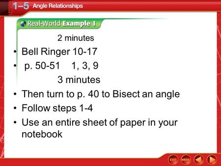 2 minutes Bell Ringer 10-17 p. 50-51 1, 3, 9 3 minutes Then turn to p. 40 to Bisect an angle Follow steps 1-4 Use an entire sheet of paper in your notebook.