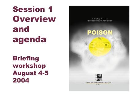 Centre for Science and Environment Session 1 Overview and agenda Briefing workshop August 4-5 2004.