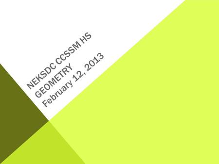 NEKSDC CCSSM HS GEOMETRY February 12, 2013. PRESENTATION WILL INCLUDE… Overview of K – 8 Geometry Overarching Structure of HS Geometry Content Standards.