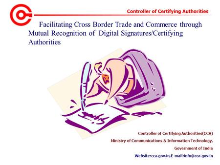 Facilitating Cross Border Trade and Commerce through Mutual Recognition of Digital Signatures/Certifying Authorities Controller of Certifying Authorities(CCA)