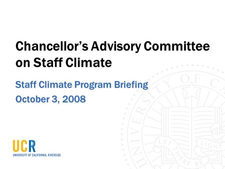 Chancellor’s Advisory Committee on Staff Climate Staff Climate Program Briefing October 3, 2008.