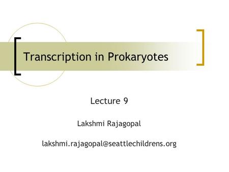 Transcription in Prokaryotes Lecture 9 Lakshmi Rajagopal