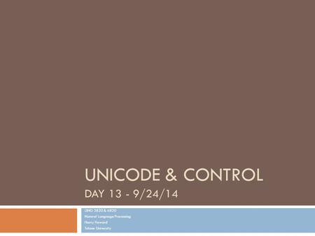 UNICODE & CONTROL DAY 13 - 9/24/14 LING 3820 & 6820 Natural Language Processing Harry Howard Tulane University.