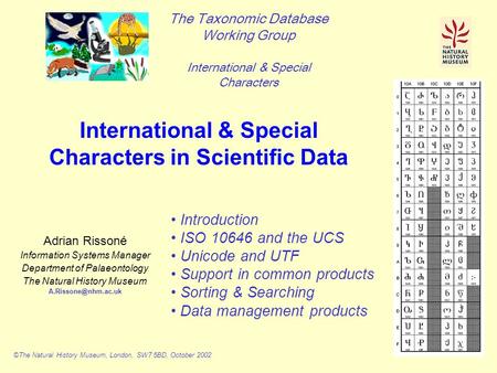 1 Adrian Rissoné Information Systems Manager Department of Palaeontology The Natural History Museum Introduction ISO 10646 and the.