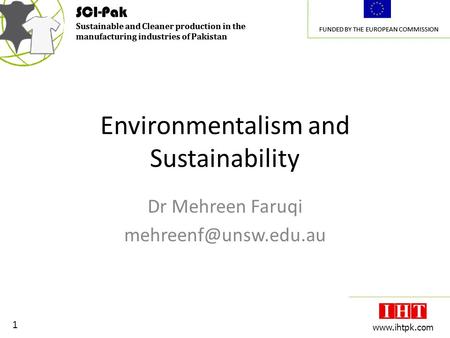 SCI-Pak Sustainable and Cleaner production in the manufacturing industries of Pakistan FUNDED BY THE EUROPEAN COMMISSION 1 www.ihtpk.com SCI-Pak Sustainable.
