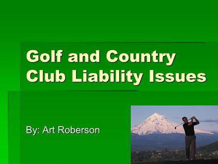 Golf and Country Club Liability Issues By: Art Roberson.