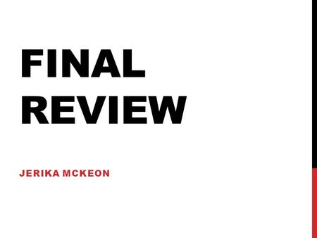 FINAL REVIEW JERIKA MCKEON. ANNOUNCEMENTS All assignments (late work, extra credit) are due TONIGHT at 11:59pm!!! Check the NO CID box!!! Check your grades.