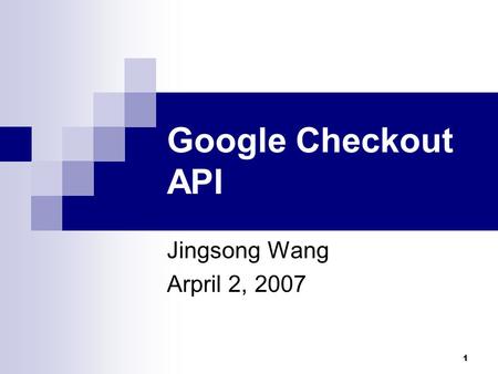 1 Google Checkout API Jingsong Wang Arpril 2, 2007.