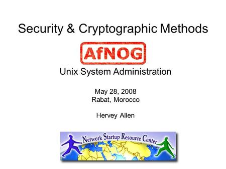 Security & Cryptographic Methods Unix System Administration May 28, 2008 Rabat, Morocco Hervey Allen.