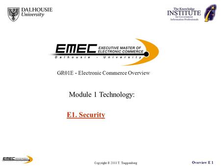 Copyright © 2003 T. Trappenberg Overview E 1 E1. Security Module 1 Technology: GR01E - Electronic Commerce Overview.