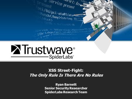 XSS Street-Fight: The Only Rule Is There Are No Rules Ryan Barnett Senior Security Researcher SpiderLabs Research Team.