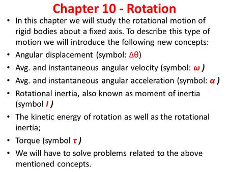 Chapter 10 - Rotation In this chapter we will study the rotational motion of rigid bodies about a fixed axis. To describe this type of motion we will introduce.