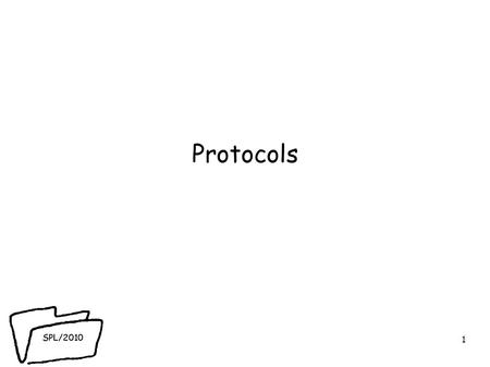 SPL/2010 Protocols 1. SPL/2010 Application Level Protocol Design ● atomic units used by protocol: messages ● encoding ● reusable, protocol independent,