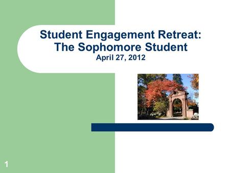 1 Student Engagement Retreat: The Sophomore Student April 27, 2012.