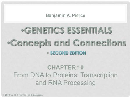 GENETICS ESSENTIALS Concepts and Connections SECOND EDITION GENETICS ESSENTIALS Concepts and Connections SECOND EDITION Benjamin A. Pierce © 2013 W. H.