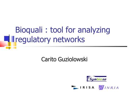 Bioquali : tool for analyzing regulatory networks Carito Guziolowski.