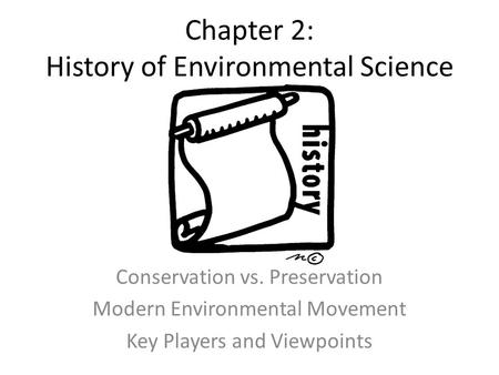 Chapter 2: History of Environmental Science Conservation vs. Preservation Modern Environmental Movement Key Players and Viewpoints.