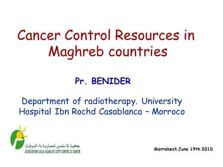 Department of radiotherapy. University Hospital Ibn Rochd Casablanca – Morroco Cancer Control Resources in Maghreb countries Pr. BENIDER Marrakech June.