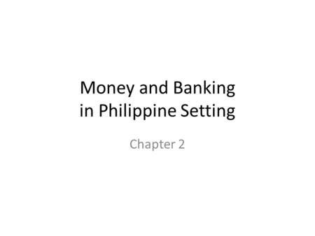 Money and Banking in Philippine Setting Chapter 2.