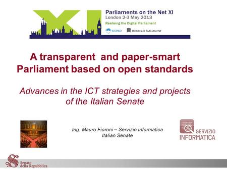 ON THE NET XI “Realising the digital parliament” Ing. Mauro Fioroni – Servizio Informatica Italian Senate A transparent and paper-smart Parliament.