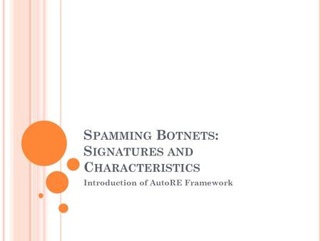 S PAMMING B OTNETS : S IGNATURES AND C HARACTERISTICS Introduction of AutoRE Framework.