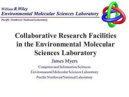 James Myers Computer and Information Sciences Environmental Molecular Sciences Laboratory Pacific Northwest National Laboratory Environmental Molecular.