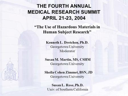 THE FOURTH ANNUAL MEDICAL RESEARCH SUMMIT APRIL 21-23, 2004 “The Use of Hazardous Materials in Human Subject Research” Kenneth L. Dretchen, Ph.D. Georgetown.