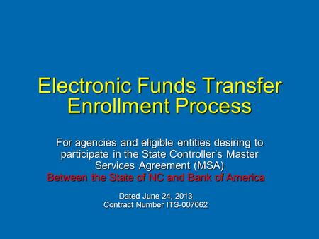 Electronic Funds Transfer Enrollment Process For agencies and eligible entities desiring to participate in the State Controller’s Master Services Agreement.