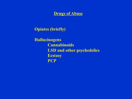 Drugs of Abuse Opiates (briefly) Hallucinogens Cannabinoids LSD and other psychedelics Ecstasy PCP.