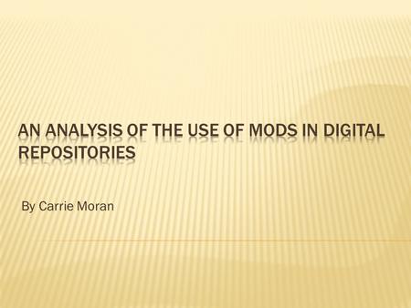 By Carrie Moran. To examine the Metadata Object Description Schema (MODS) metadata scheme to determine its utility based on structure, interoperability.